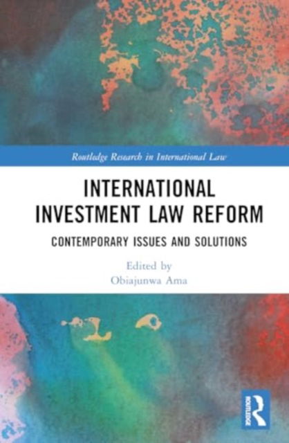 International Investment Law Reform: Contemporary Issues and Solutions - Routledge Research in International Law -  - Böcker - Taylor & Francis Ltd - 9781032804866 - 11 mars 2025