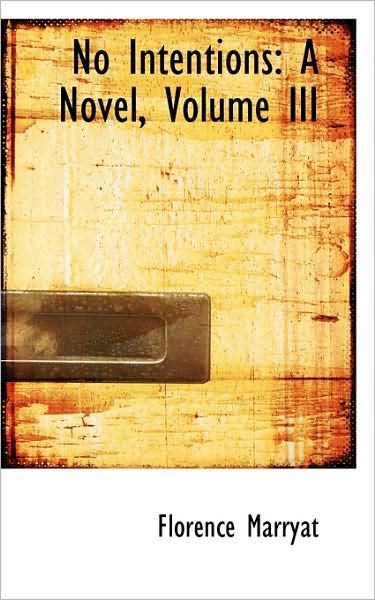 Cover for Florence Marryat · No Intentions: a Novel, Volume III (Hardcover Book) (2009)