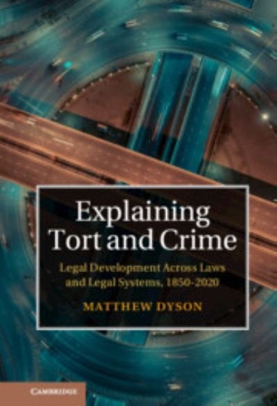 Cover for Dyson, Matthew (University of Oxford) · Explaining Tort and Crime: Legal Development Across Laws and Legal Systems, 1850-2020 (Innbunden bok) (2022)