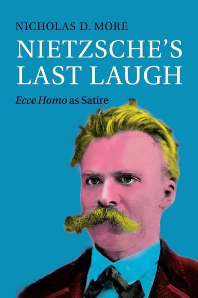 Cover for More, Nicholas D. (Westminster College, Utah) · Nietzsche's Last Laugh: Ecce Homo as Satire (Paperback Book) (2017)