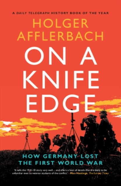 Cover for Afflerbach, Holger (University of Leeds) · On a Knife Edge: How Germany Lost the First World War - Cambridge Military Histories (Paperback Book) (2024)