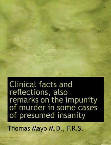 Cover for Thomas Mayo · Clinical Facts and Reflections, Also Remarks on the Impunity of Murder in Some Cases of Presumed Ins (Hardcover Book) (2009)