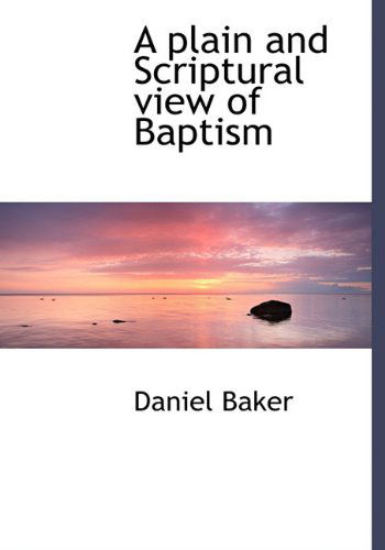 Cover for Daniel Baker · A Plain and Scriptural View of Baptism (Inbunden Bok) (2009)