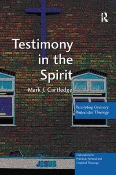 Cover for Mark J. Cartledge · Testimony in the Spirit: Rescripting Ordinary Pentecostal Theology - Explorations in Practical, Pastoral and Empirical Theology (Paperback Book) (2017)