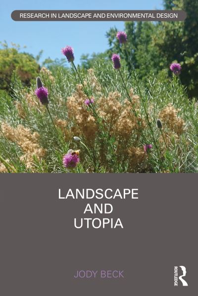 Cover for Beck, Jody (University of Colorado Denver, USA) · Landscape and Utopia - Routledge Research in Landscape and Environmental Design (Hardcover Book) (2022)