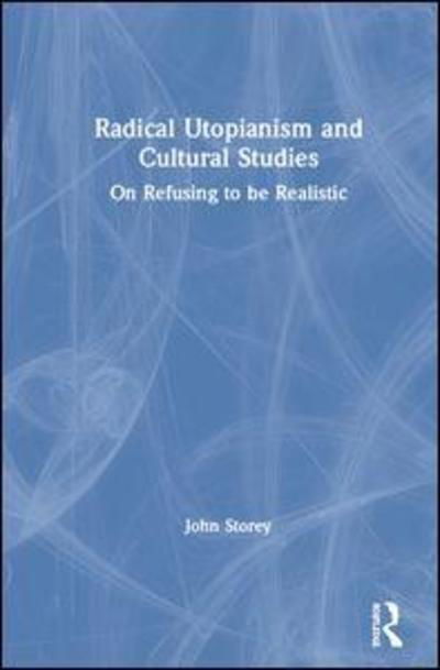 Cover for John Storey · Radical Utopianism and Cultural Studies: On Refusing to be Realistic (Innbunden bok) (2019)