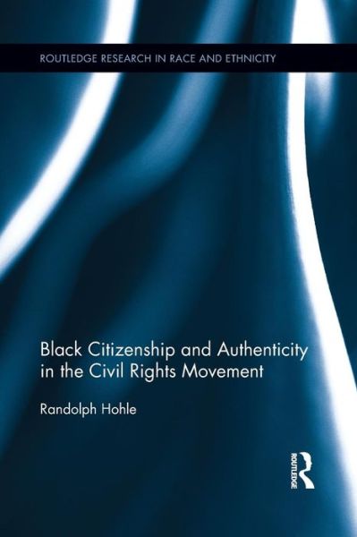 Cover for Hohle, Randolph (D’Youville College, USA) · Black Citizenship and Authenticity in the Civil Rights Movement - Routledge Research in Race and Ethnicity (Paperback Book) (2015)