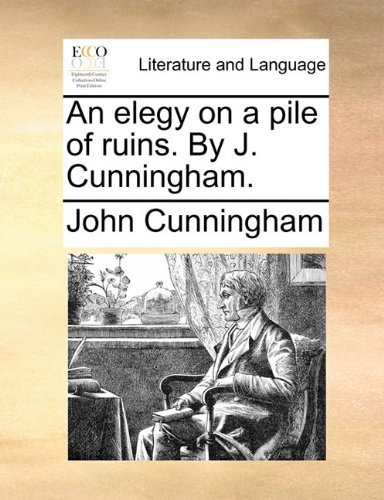 Cover for John Cunningham · An Elegy on a Pile of Ruins. by J. Cunningham. (Paperback Book) (2010)