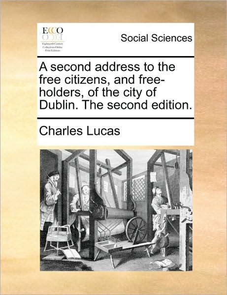 Cover for Charles Lucas · A Second Address to the Free Citizens, and Free-holders, of the City of Dublin. the Second Edition. (Paperback Book) (2010)