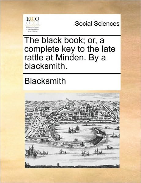 Cover for Blacksmith · The Black Book; Or, a Complete Key to the Late Rattle at Minden. by a Blacksmith. (Paperback Book) (2010)