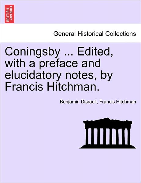 Cover for Benjamin Disraeli · Coningsby ... Edited, with a Preface and Elucidatory Notes, by Francis Hitchman. (Pocketbok) (2011)