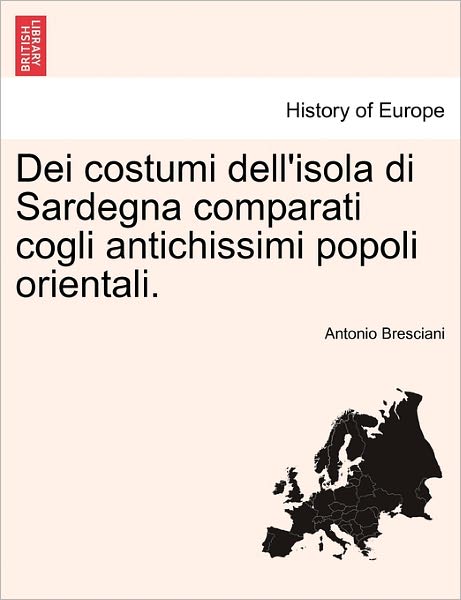 Cover for Antonio Bresciani · Dei Costumi Dell'isola Di Sardegna Comparati Cogli Antichissimi Popoli Orientali. (Paperback Book) (2011)