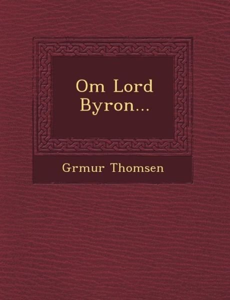 Om Lord Byron... - Grmur Thomsen - Livros - Saraswati Press - 9781249462866 - 1 de setembro de 2012