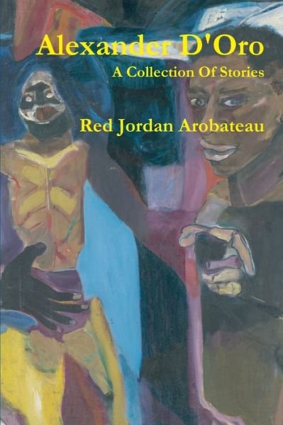 Cover for Red Jordan Arobateau · Alexander d'Oro --A Collection of Stories (Buch) (2012)