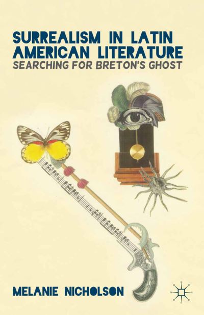 Surrealism in Latin American Literature: Searching for Breton's Ghost - M. Nicholson - Books - Palgrave Macmillan - 9781349449866 - January 7, 2013