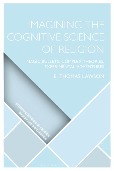 Cover for Lawson, E. Thomas (Western Michigan University, USA) · Imagining the Cognitive Science of Religion: Magic Bullets, Complex Theories, Experimental Adventures - Scientific Studies of Religion: Inquiry and Explanation (Hardcover Book) (2023)