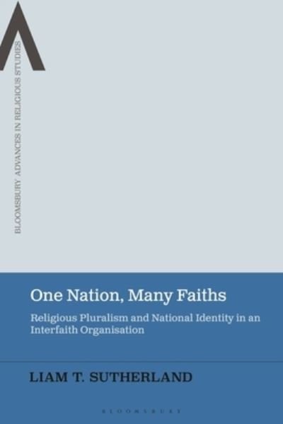 Cover for Sutherland, Liam T. (Independent scholar, UK) · One Nation, Many Faiths: Religious Pluralism and National Identity in a Scottish Interfaith Organisation - Bloomsbury Advances in Religious Studies (Hardcover Book) (2025)