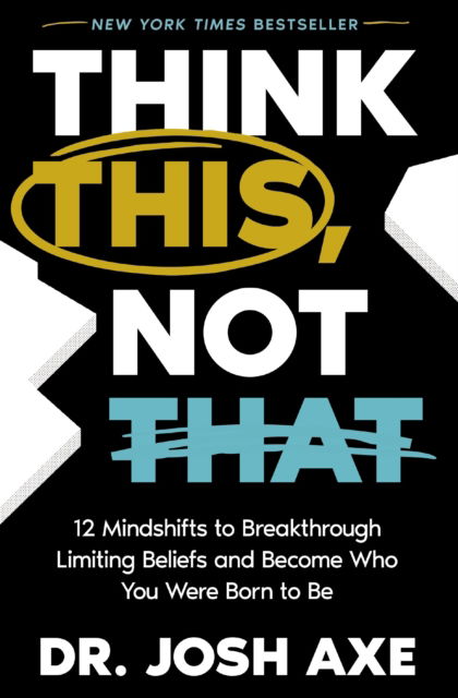 Cover for Dr. Josh Axe · Think This, Not That: 12 Mindshifts to Breakthrough Limiting Beliefs and Become Who You Were Born to Be (Paperback Book) (2025)