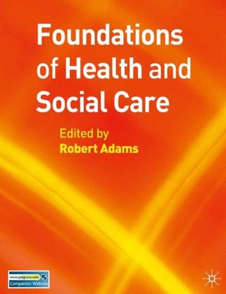 Foundations of Health and Social Care - Robert Adams - Boeken - Bloomsbury Publishing PLC - 9781403998866 - 20 juli 2007