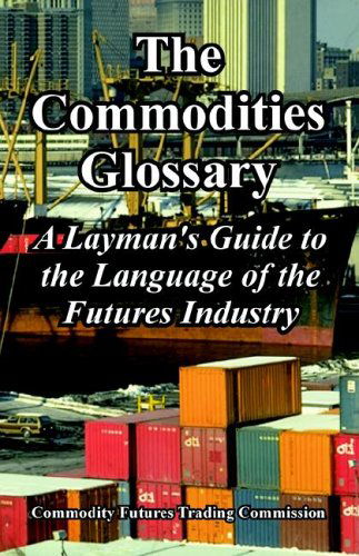 Cover for Commodity Futures Trading Commission · The Commodities Glossary: A Layman's Guide to the Language of the Futures Industry (Pocketbok) (2005)