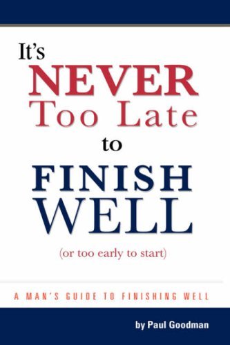 Paul L. Goodman · It's Never Too Late to Finish Well: Or Too Early To Start (Hardcover Book) (2008)