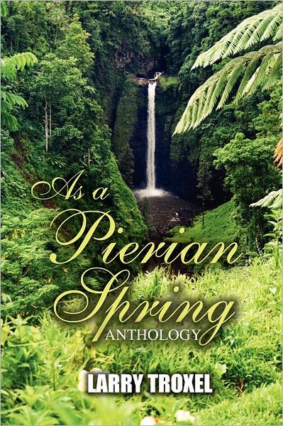 Cover for Larry Troxel · As a Pierian Spring: Anthology (Paperback Book) (2011)