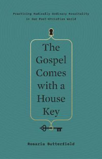 Cover for Rosaria Butterfield · The Gospel Comes with a House Key: Practicing Radically Ordinary Hospitality in Our Post-Christian World (Hardcover Book) (2018)