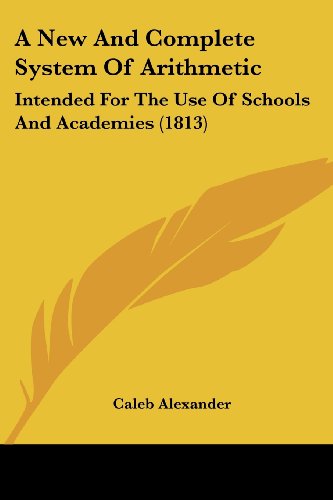 Cover for Caleb Alexander · A New and Complete System of Arithmetic: Intended for the Use of Schools and Academies (1813) (Taschenbuch) (2008)