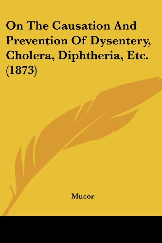 Cover for Mucor · On the Causation and Prevention of Dysentery, Cholera, Diphtheria, Etc. (1873) (Paperback Book) (2008)