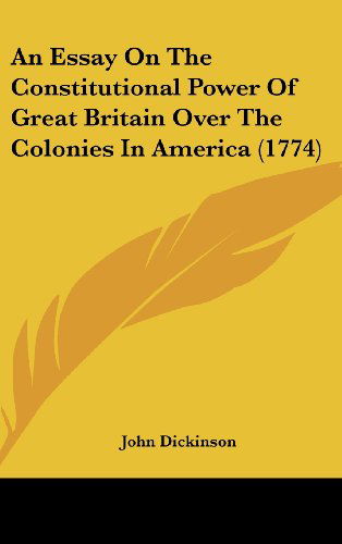 Cover for John Dickinson · An Essay on the Constitutional Power of Great Britain over the Colonies in America (1774) (Hardcover Book) (2008)