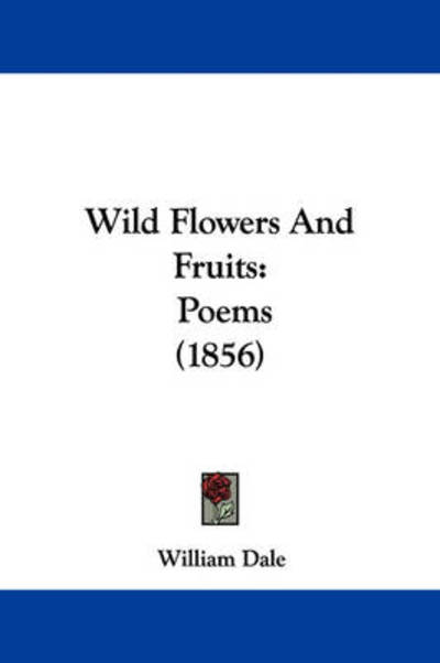 Cover for William Dale · Wild Flowers and Fruits: Poems (1856) (Paperback Book) (2008)