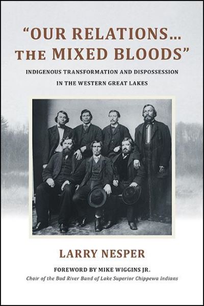 "Our Relations…the Mixed Bloods": Indigenous Transformation and Dispossession in the Western Great Lakes - SUNY series, Tribal Worlds: Critical Studies in American Indian Nation Building - Larry Nesper - Livros - State University of New York Press - 9781438482866 - 2 de janeiro de 2022