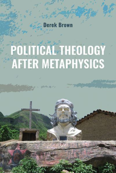 Cover for Derek Brown · Political Theology after Metaphysics (Book) (2023)