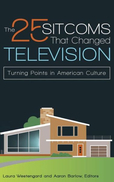 Cover for Aaron Barlow · The 25 Sitcoms That Changed Television: Turning Points in American Culture (Hardcover Book) (2017)