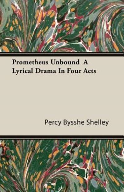 Prometheus Unbound - A Lyrical Drama in Four Acts - Percy Bysshe Shelley - Books - Read Books - 9781446076866 - July 18, 2011