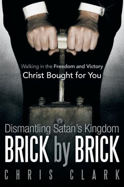 Cover for Chris Clark · Dismantling Satan's Kingdom Brick by Brick: Walking in the Freedom and Victory Christ Bought for You (Paperback Book) (2013)