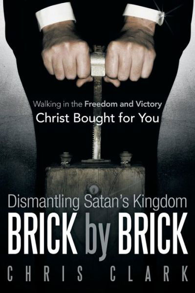 Cover for Chris Clark · Dismantling Satan's Kingdom Brick by Brick: Walking in the Freedom and Victory Christ Bought for You (Paperback Bog) (2013)