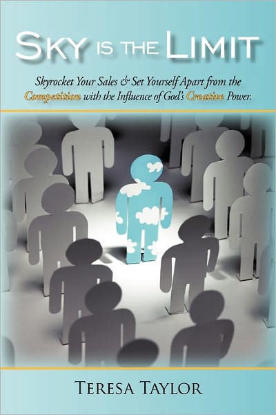 Cover for Teresa Taylor · Sky is the Limit: Skyrocket Your Sales &amp; Set Yourself Apart from the Competition with the Influence of God's Creative Power. (Pocketbok) (2011)