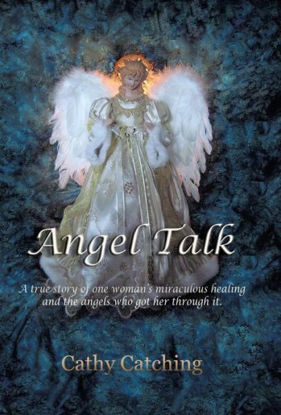 Cover for Cathy Catching · Angel Talk: a True Story of One Woman's Miraculous Healing and the Angels Who Got Her Through It (Hardcover bog) (2014)