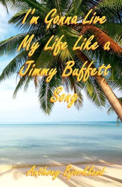 Cover for Anthony Bjorklund · I'm Gonna Live My Life Like a Jimmy Buffett Song (Di Island Song Series, Volume 1) (Paperback Book) (2011)