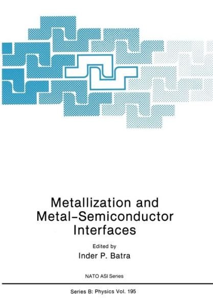 Metallization and Metal-Semiconductor Interfaces - NATO Science Series B - Inder P Batra - Libros - Springer-Verlag New York Inc. - 9781461280866 - 23 de noviembre de 2011