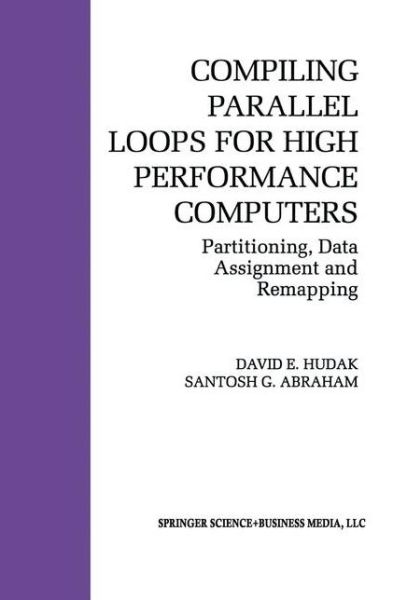 Compiling Parallel Loops for High Performance Computers: Partitioning, Data Assignment and Remapping - The Springer International Series in Engineering and Computer Science - David E. Hudak - Kirjat - Springer-Verlag New York Inc. - 9781461363866 - torstai 27. syyskuuta 2012