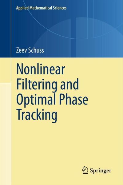Cover for Zeev Schuss · Nonlinear Filtering and Optimal Phase Tracking - Applied Mathematical Sciences (Hardcover Book) (2011)