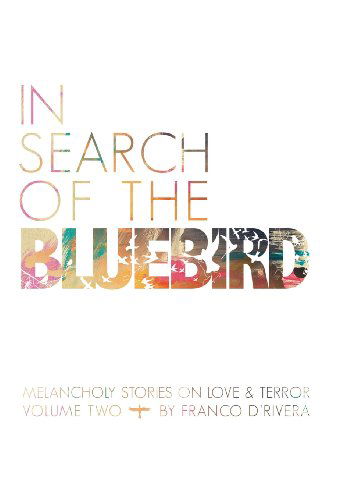 Cover for Franco D'rivera · In Search of the Bluebird: Melancholy Stories on Love and Terror: Volume Two (Hardcover Book) (2012)