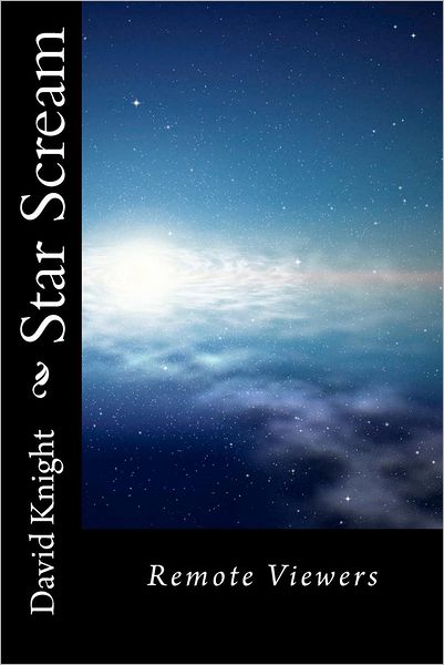 Star Scream: Remote Viewers - David Knight - Książki - CreateSpace Independent Publishing Platf - 9781470132866 - 29 lutego 2012