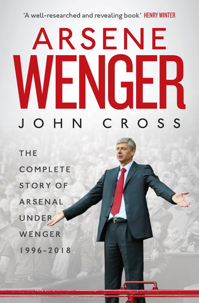 Arsene Wenger: The Inside Story of Arsenal Under Wenger - John Cross - Böcker - Simon & Schuster Ltd - 9781471177866 - 26 juli 2018