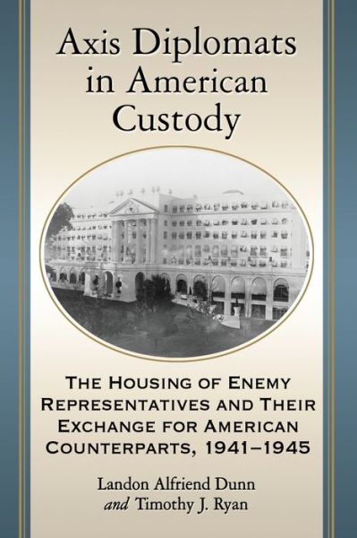 Cover for Landon Alfriend Dunn · Axis Diplomats in American Custody: The Housing of Enemy Representatives and Their Exchange for American Counterparts, 1941-1945 (Paperback Book) (2016)