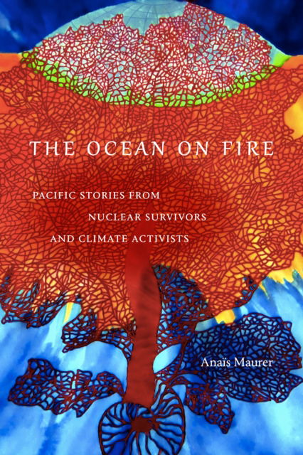 Cover for Anais Maurer · The Ocean on Fire: Pacific Stories from Nuclear Survivors and Climate Activists (Hardcover Book) (2024)