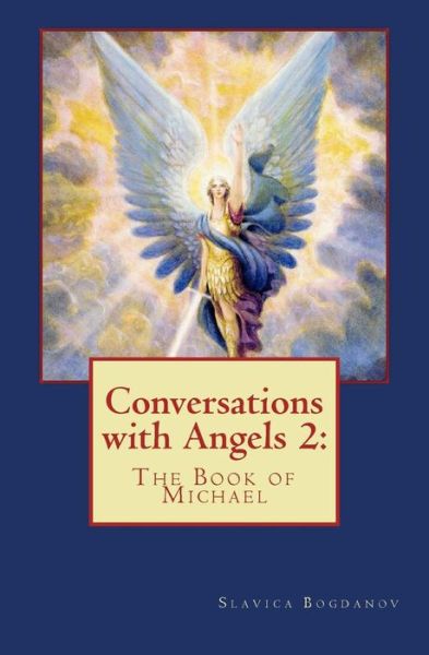 Conversations with Angels: the Book of Michael - Slavica Bogdanov - Books - CreateSpace Independent Publishing Platf - 9781478123866 - July 22, 2012