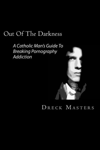 Cover for Dreck Masters · Out of the Darkness: the Catholic Man's Guide to Breaking Pornography Addiction (Pocketbok) [2nd edition] (2013)